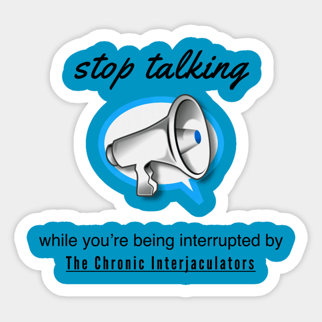 Stop Talking by the Chronic Interjaculators Sticker by Quirky Design Collective